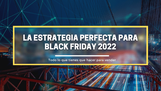 La estrategia perfecta para blackfriday 2022